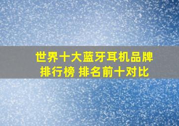 世界十大蓝牙耳机品牌排行榜 排名前十对比